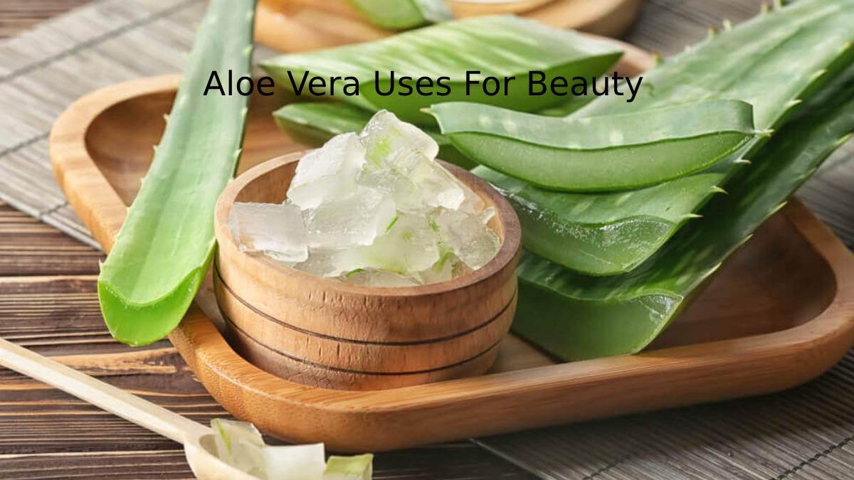 Aloe Vera Uses For Beauty