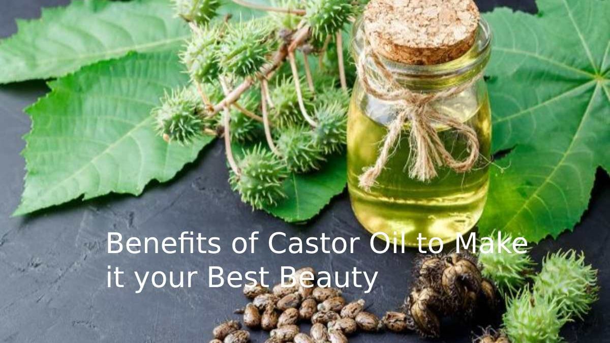 Benefits of Castor Oil to Make it your Best Beauty