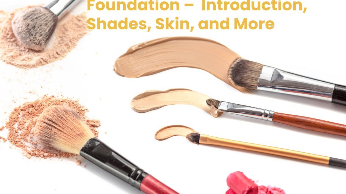 Foundation Types –  Introduction, Shades, Skin, and More