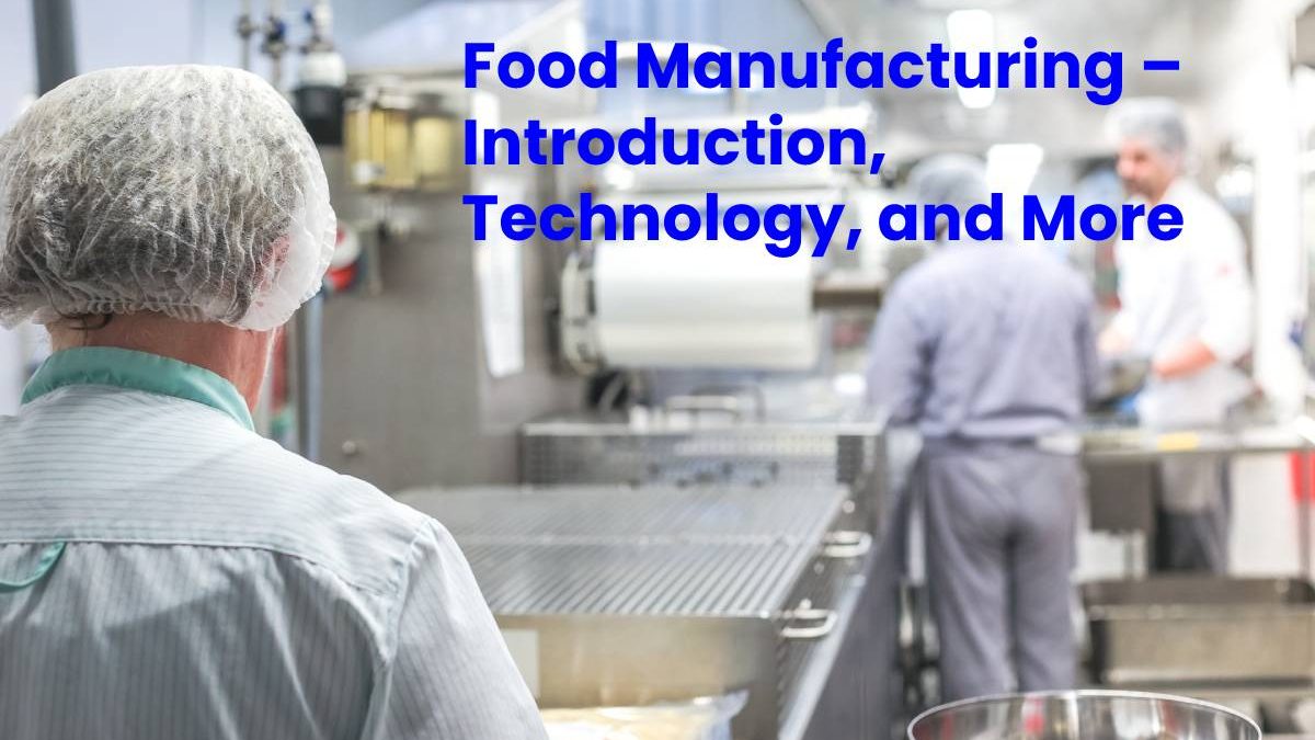 Food Manufacturing – Introduction, Technology, and More