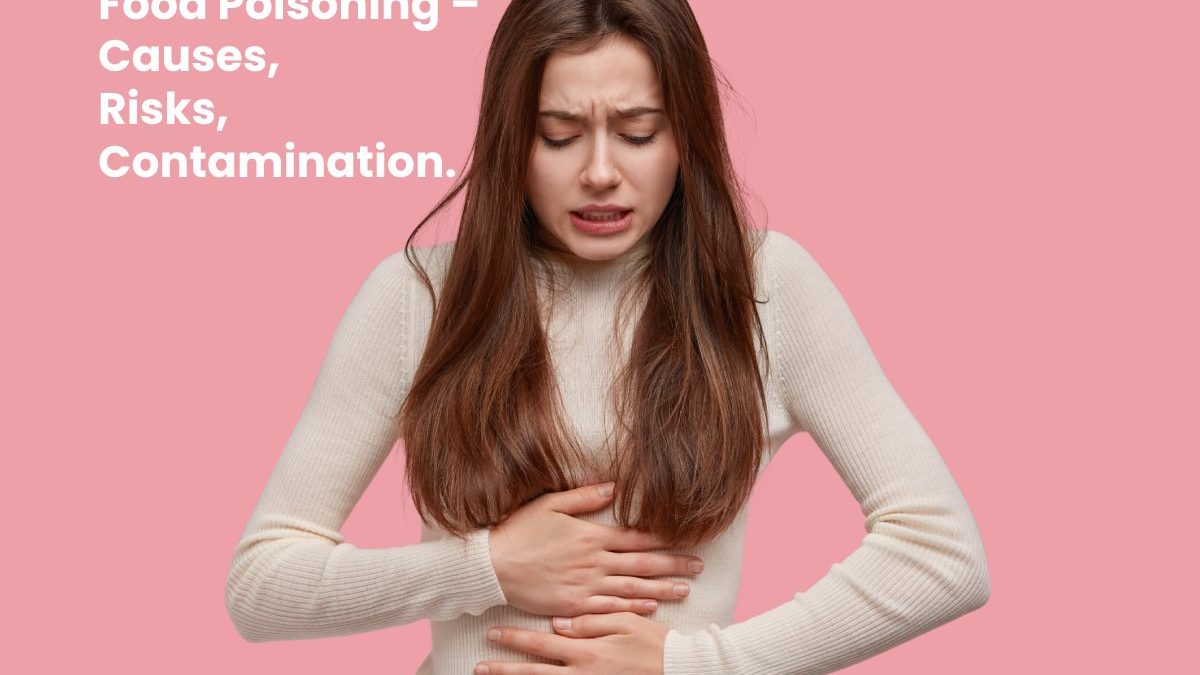 Food Poisoning – Causes, Risks, Contamination, and More