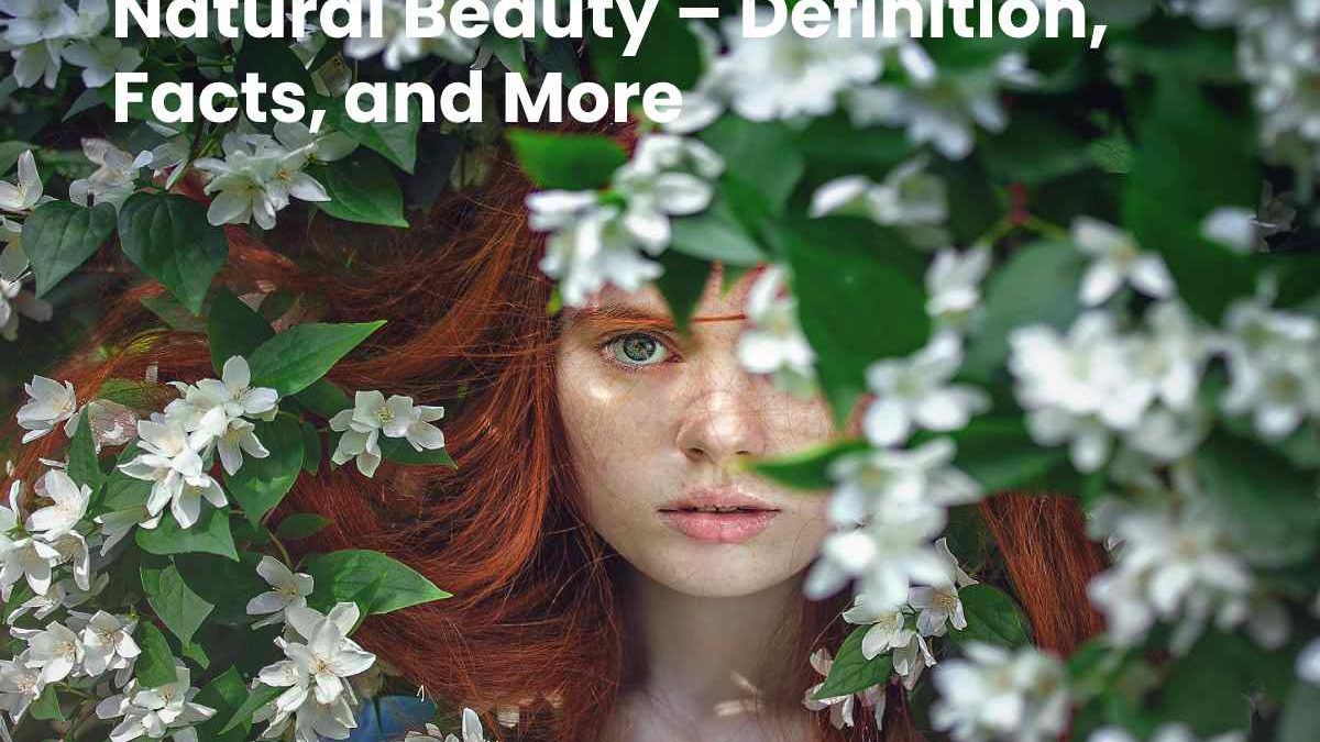 Natural Beauty – Definition, Facts, and More