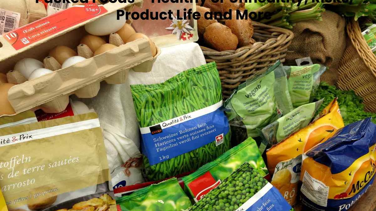 Packed Foods – Risks, Product Life, Types, and More