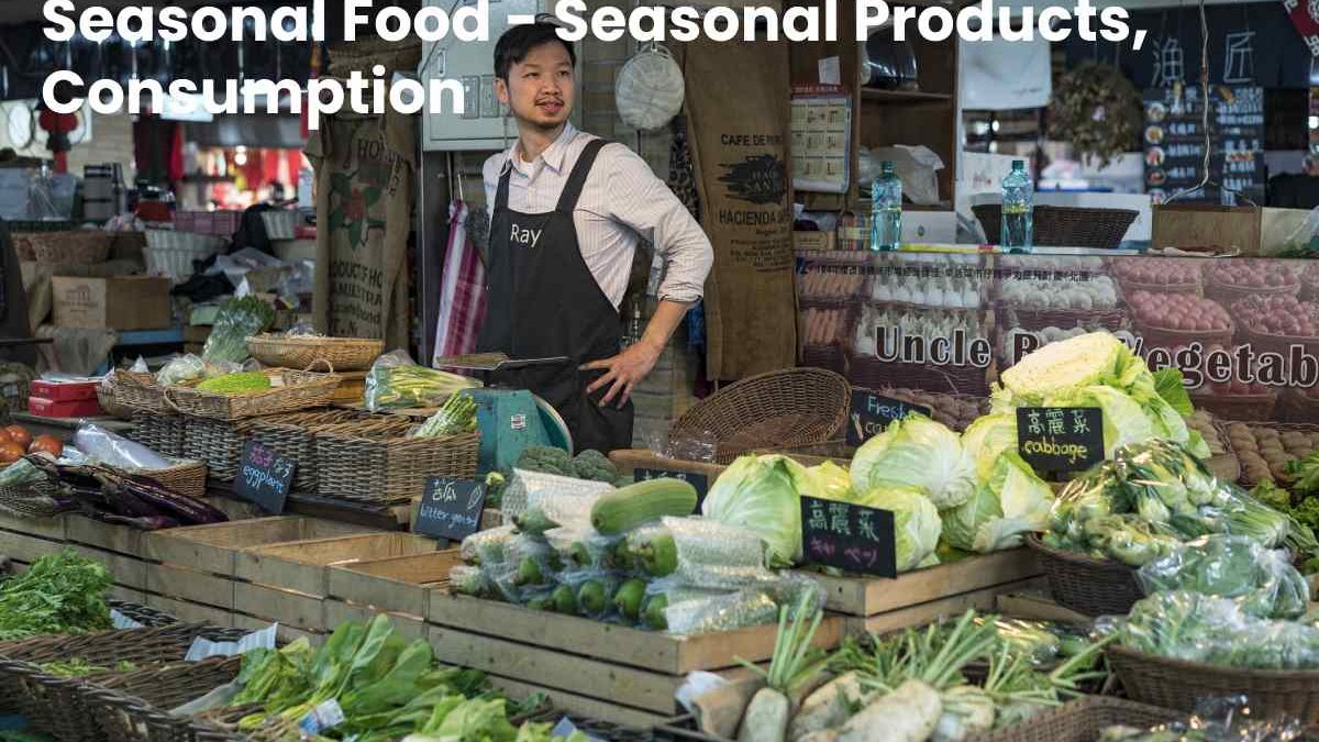 Seasonal Food – Seasonal Products, Consumption, Tips, and More