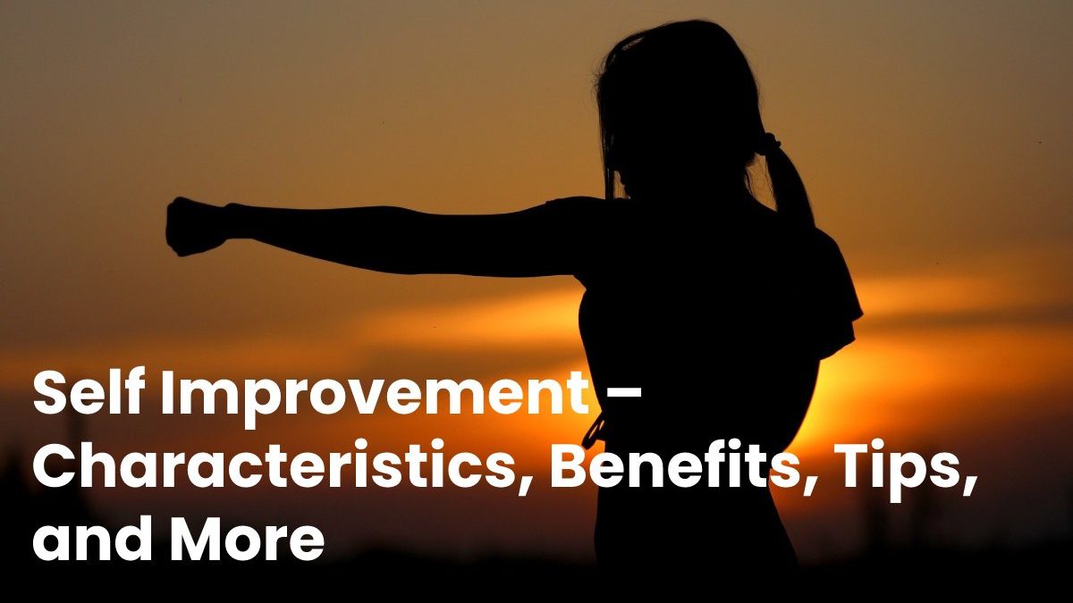 Self Improvement – Characteristics, Benefits, Tips, and More
