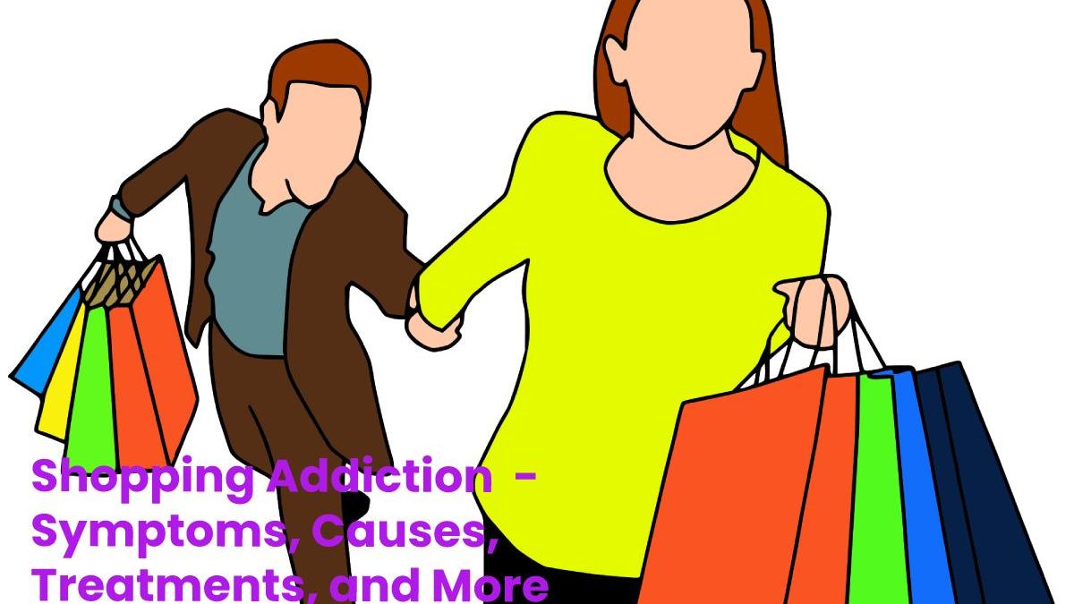 Shopping Addiction  – Symptoms, Causes, Treatments, and More