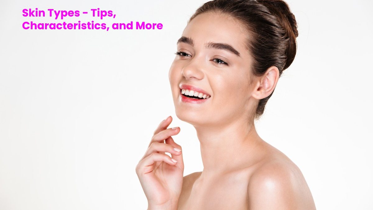 Skin Type – Tips, Characteristics, and More