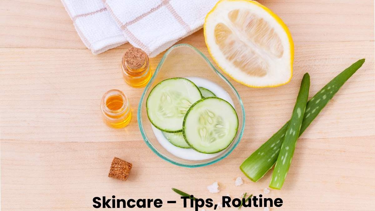Skincare – Tips, Routine, and More