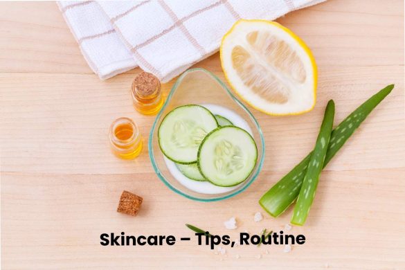Skincare – Tips, Routine