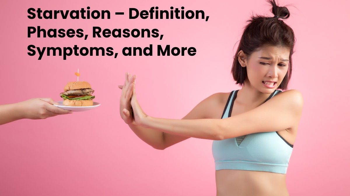 Starvation – Definition, Phases, Reasons, Symptoms, and More