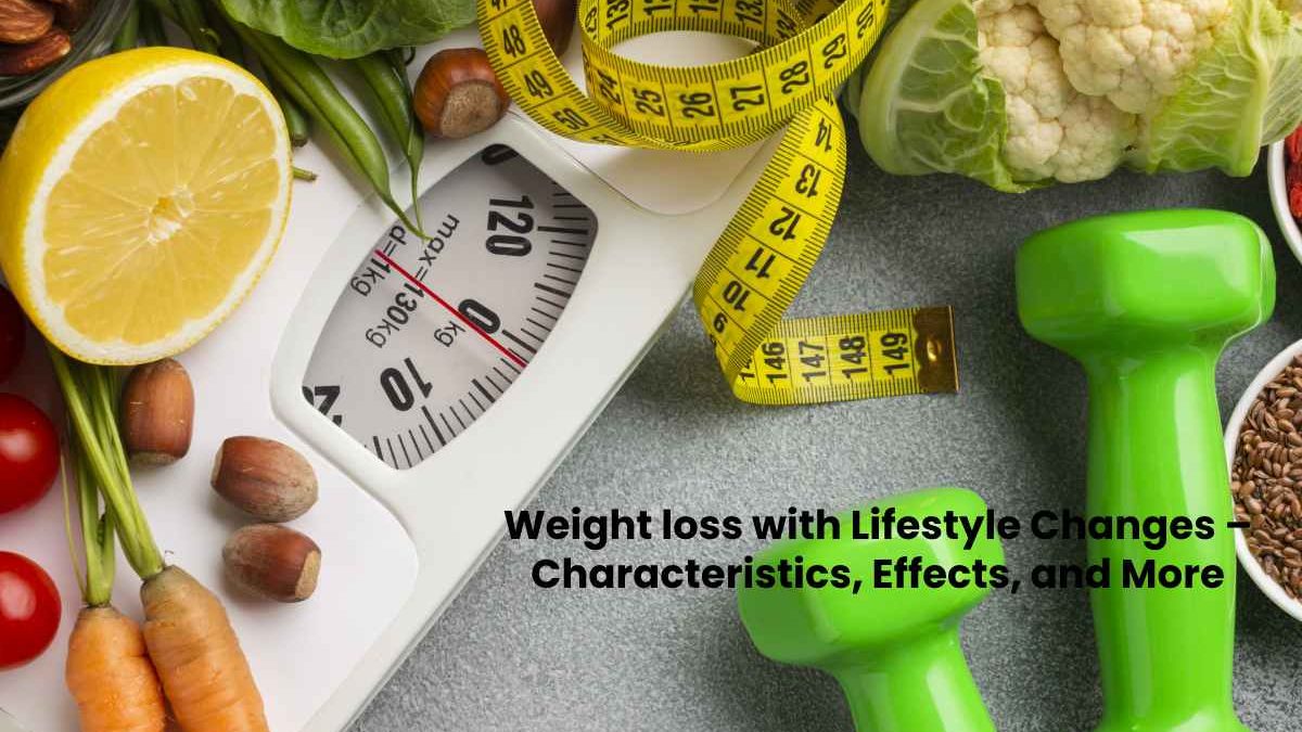 Weight loss with Lifestyle Changes – Characteristics, Effects, and More