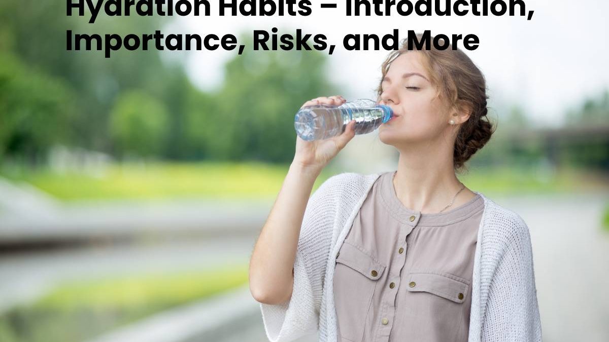Hydration Habits – Introduction, Importance, Risks, and More