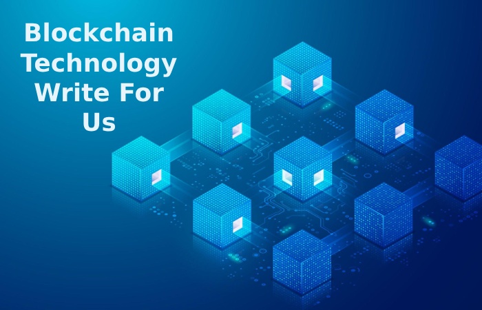 Blockchain Technology Write For Us