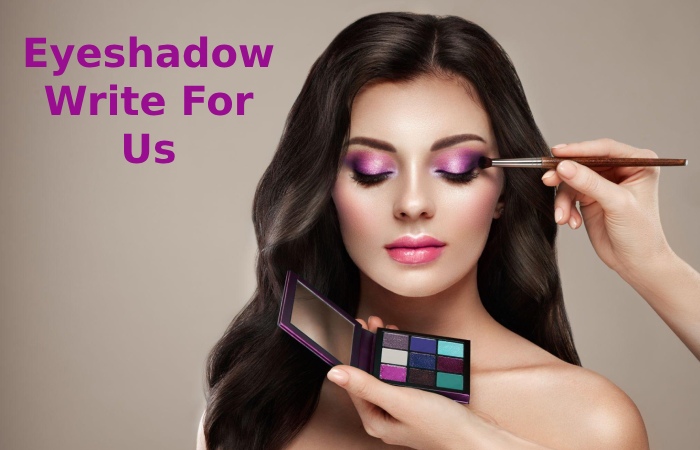 Eyeshadow Write For Us
