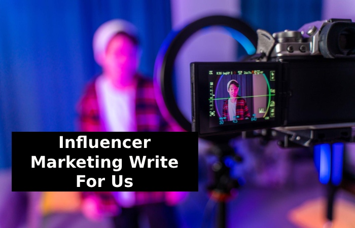 Influencer Marketing Write For Us