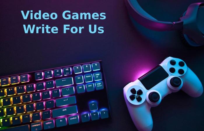 Video Games Write For Us