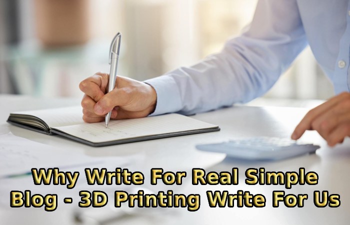 Why Write For Real Simple Blog - 3D Printing Write For Us