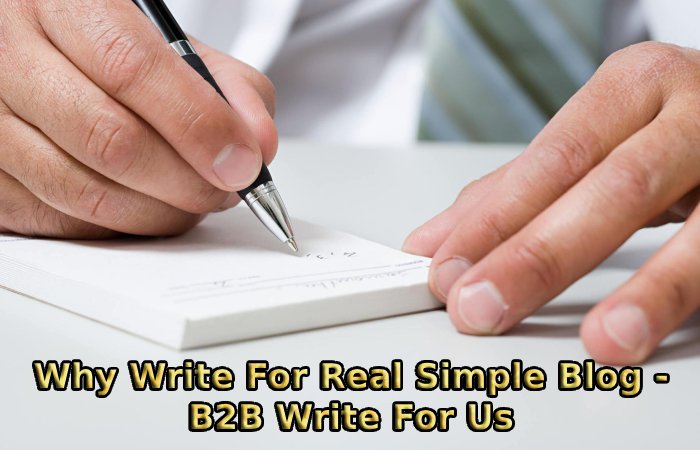 Why Write For Real Simple Blog - B2B Write For Us