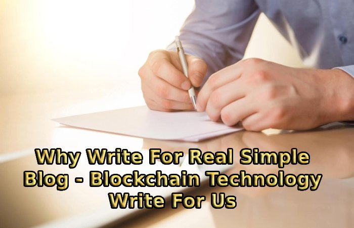 Why Write For Real Simple Blog - Blockchain Technology Write For Us