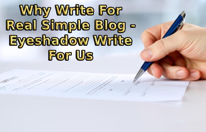 Why Write For Real Simple Blog - Eyeshadow Write For Us