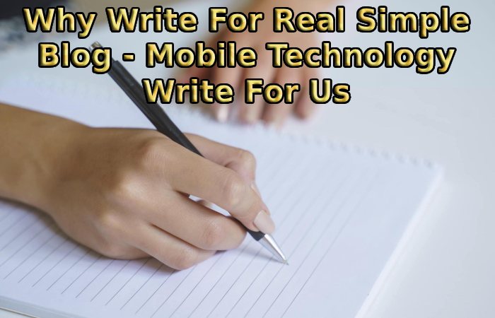 Why Write For Real Simple Blog - Mobile Technology Write For Us