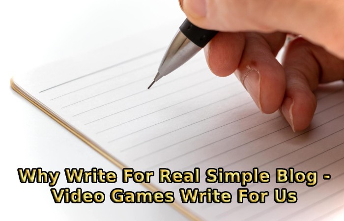 Why Write For Real Simple Blog - Video Games Write For Us