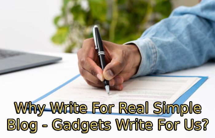 Why Write For Real Simple Blog - Gadgets Write For Us_